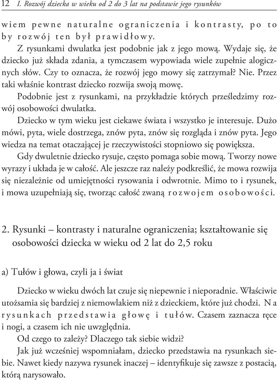 Nie. Przez taki właśnie kontrast dziecko rozwija swoją mowę. Podobnie jest z rysunkami, na przykładzie których prześledzimy rozwój osobowości dwulatka.