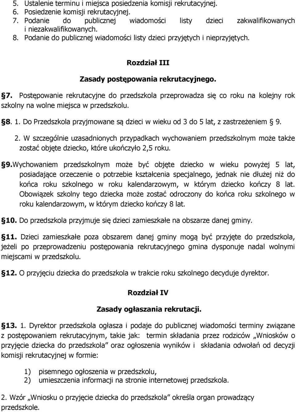 Postępowanie rekrutacyjne do przedszkola przeprowadza się co roku na kolejny rok szkolny na wolne miejsca w przedszkolu. 8. 1.