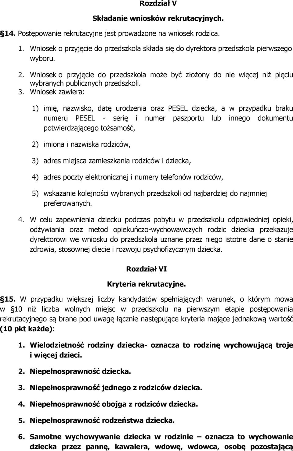 Wniosek zawiera: 1) imię, nazwisko, datę urodzenia oraz PESEL dziecka, a w przypadku braku numeru PESEL - serię i numer paszportu lub innego dokumentu potwierdzającego tożsamość, 2) imiona i nazwiska