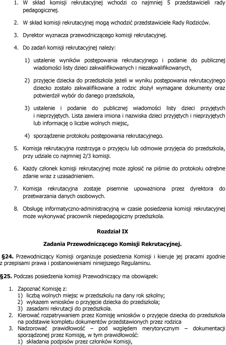 Do zadań komisji rekrutacyjnej należy: 1) ustalenie wyników postępowania rekrutacyjnego i podanie do publicznej wiadomości listy dzieci zakwalifikowanych i niezakwalifikowanych, 2) przyjęcie dziecka