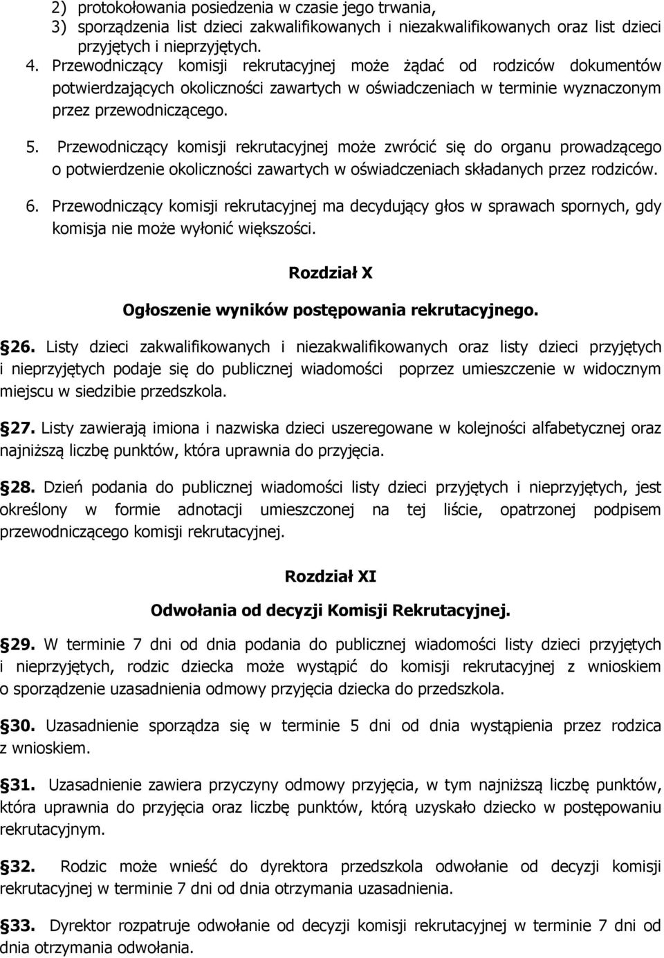 Przewodniczący komisji rekrutacyjnej może zwrócić się do organu prowadzącego o potwierdzenie okoliczności zawartych w oświadczeniach składanych przez rodziców. 6.