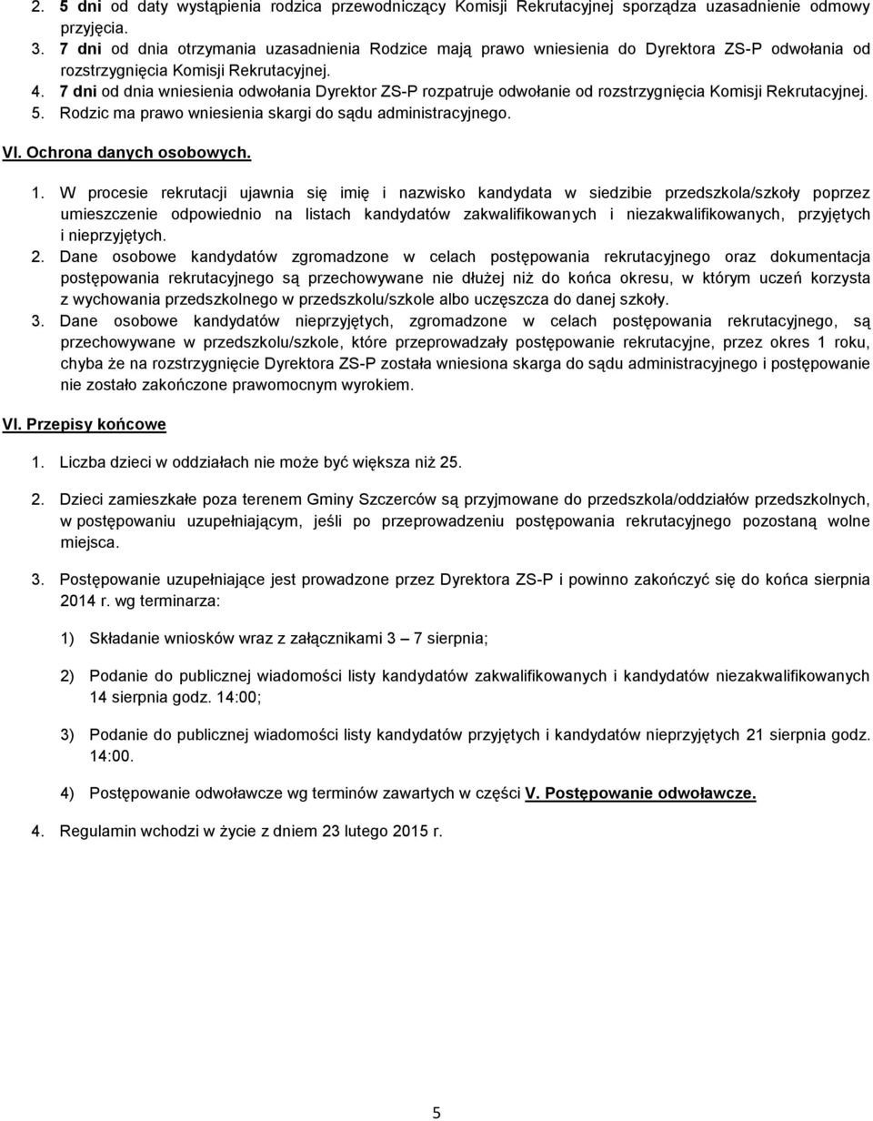 7 dni od dnia wniesienia odwołania Dyrektor ZS-P rozpatruje odwołanie od rozstrzygnięcia Komisji Rekrutacyjnej. 5. Rodzic ma prawo wniesienia skargi do sądu administracyjnego. VI.