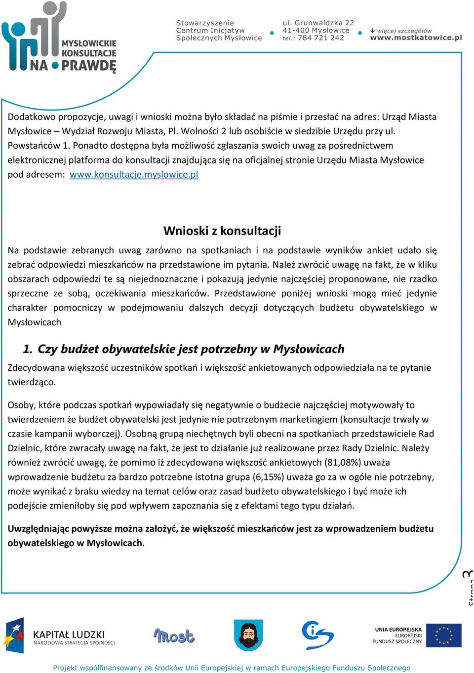 Ponadto dostępna była możliwość zgłaszania swoich uwag za pośrednictwem elektronicznej platforma do konsultacji znajdująca się na oficjalnej stronie Urzędu Miasta Mysłowice pod adresem: www.