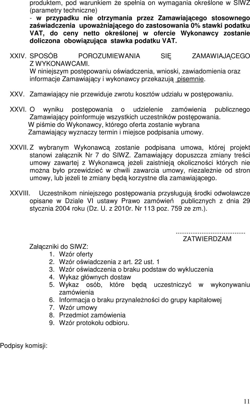 W niniejszym postępowaniu oświadczenia, wnioski, zawiadomienia oraz informacje Zamawiający i wykonawcy przekazują pisemnie. XXV. Zamawiający nie przewiduje zwrotu kosztów udziału w postępowaniu. XXVI.
