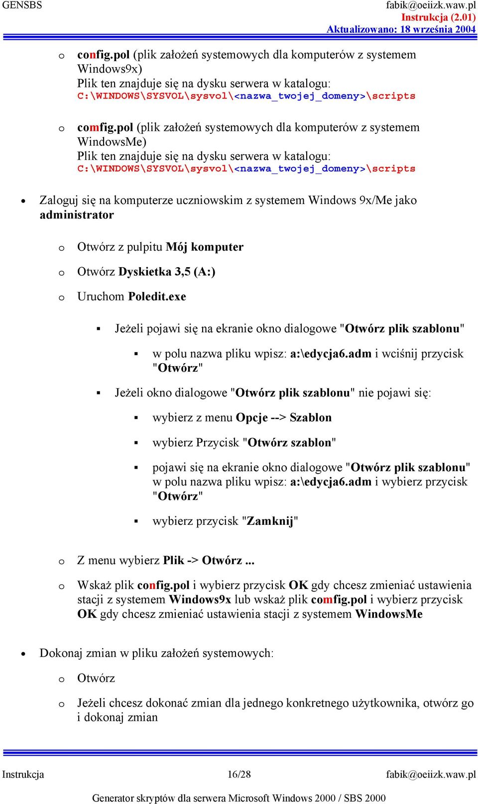 pl (plik zae systemwych dla kmputerów z systemem WindwsMe) Plik ten znajduje si na dysku serwera w katalgu: C:\WINDOWS\SYSVOL\sysvl\<nazwa_twjej_dmeny>\scripts Zalguj si na kmputerze uczniwskim z