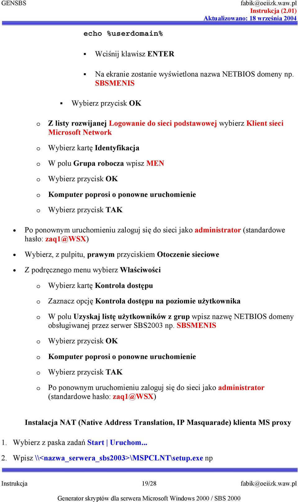 pnwne uruchmienie Wybierz przycisk TAK P pnwnym uruchmieniu zalguj si d sieci jak administratr (standardwe has: zaq1@wsx) Wybierz, z pulpitu, prawym przyciskiem Otczenie sieciwe Z pdrczneg menu