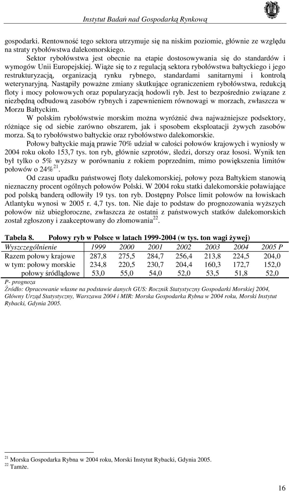Wiąże się to z regulacją sektora rybołówstwa bałtyckiego i jego restrukturyzacją, organizacją rynku rybnego, standardami sanitarnymi i kontrolą weterynaryjną.