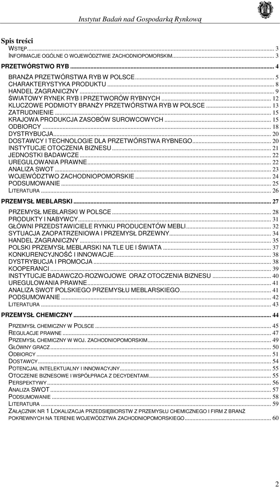 .. 20 DOSTAWCY I TECHNOLOGIE DLA PRZETWÓRSTWA RYBNEGO... 20 INSTYTUCJE OTOCZENIA BIZNESU... 21 JEDNOSTKI BADAWCZE... 22 UREGULOWANIA PRAWNE... 22 ANALIZA SWOT... 23 WOJEWÓDZTWO ZACHODNIOPOMORSKIE.