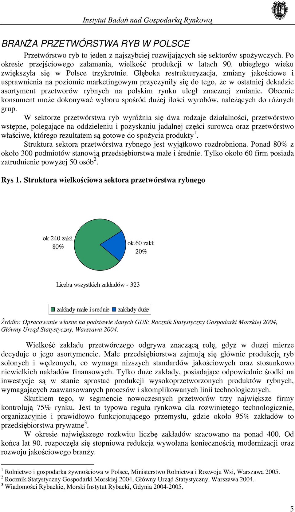 Głęboka restrukturyzacja, zmiany jakościowe i usprawnienia na poziomie marketingowym przyczyniły się do tego, że w ostatniej dekadzie asortyment przetworów rybnych na polskim rynku uległ znacznej