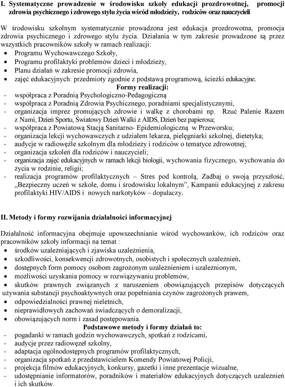 Działania w tym zakresie prowadzone są przez wszystkich pracowników szkoły w ramach realizacji: Programu Wychowawczego Szkoły, Programu profilaktyki problemów dzieci i młodzieży, Planu działań w