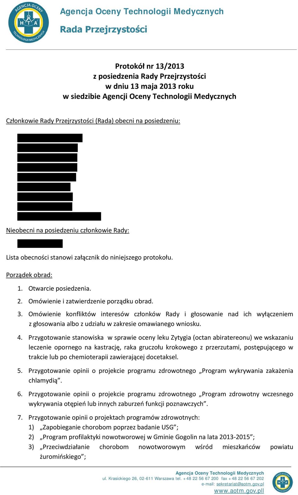 Omówienie i zatwierdzenie porządku obrad. 3. Omówienie konfliktów interesów członków Rady i głosowanie nad ich wyłączeniem z głosowania albo z udziału w zakresie omawianego wniosku. 4.