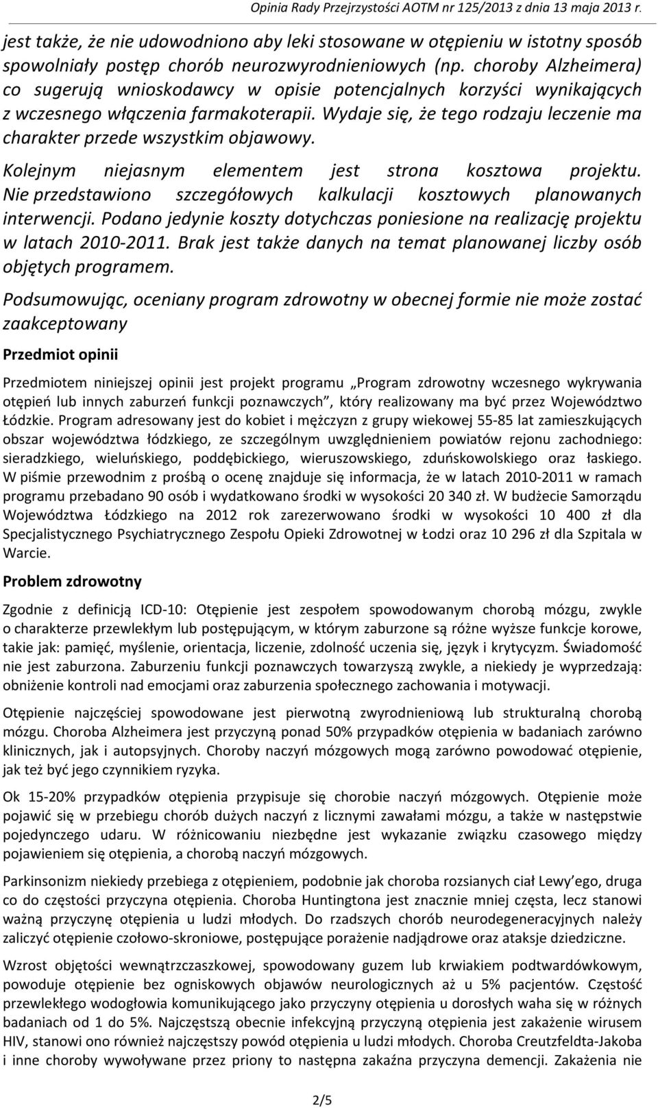 Wydaje się, że tego rodzaju leczenie ma charakter przede wszystkim objawowy. Kolejnym niejasnym elementem jest strona kosztowa projektu.