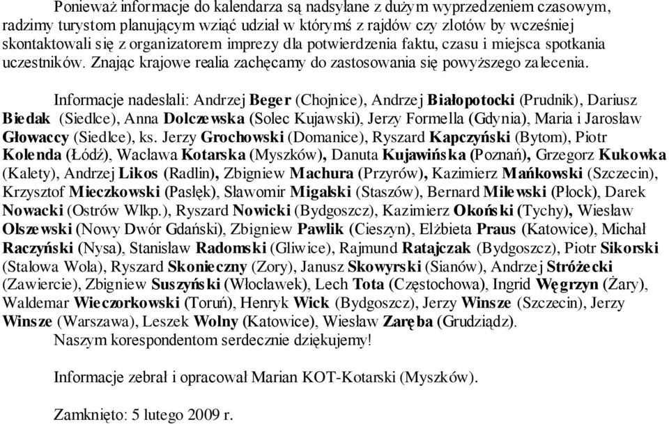 Informacje nadesłali: Andrzej Beger (Chojnice), Andrzej Białopotocki (Prudnik), Dariusz Biedak (Siedlce), Anna Dolczewska (Solec Kujawski), Jerzy Formella (Gdynia), Maria i Jarosław Głowaccy