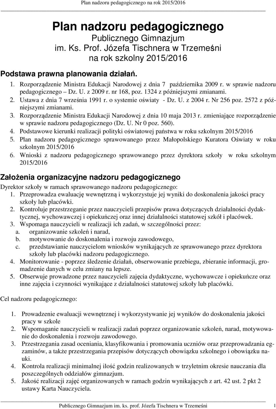 o systemie oświaty - Dz. U. z 2004 r. Nr 256 poz. 2572 z późniejszymi zmianami. 3. Rozporządzenie Ministra Edukacji Narodowej z dnia 10 maja 2013 r.
