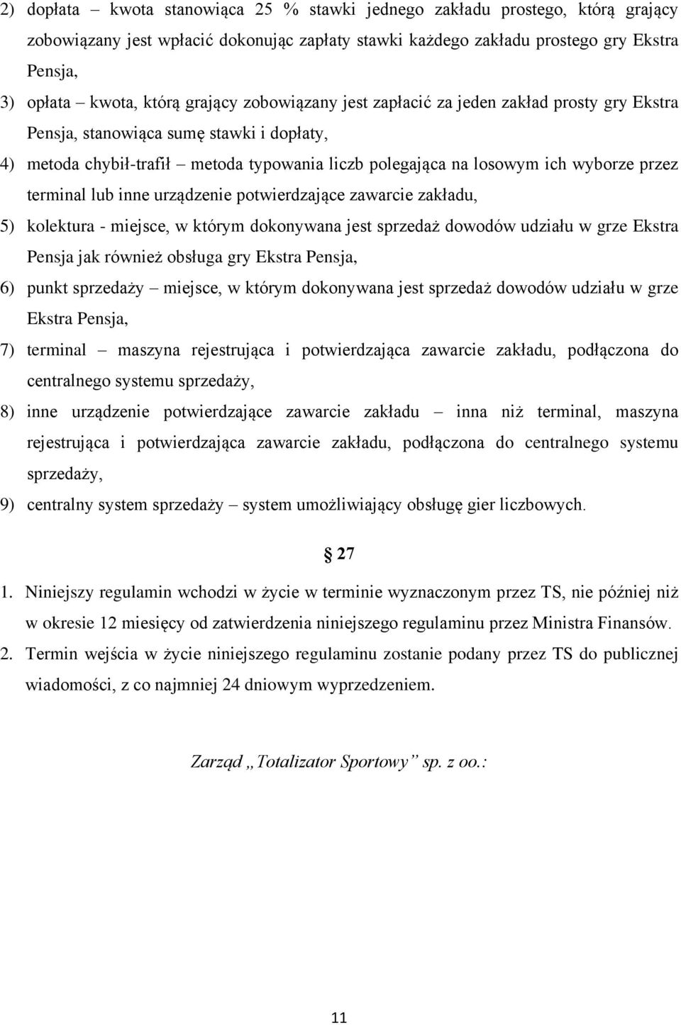 terminal lub inne urządzenie potwierdzające zawarcie zakładu, 5) kolektura - miejsce, w którym dokonywana jest sprzedaż dowodów udziału w grze Ekstra Pensja jak również obsługa gry Ekstra Pensja, 6)