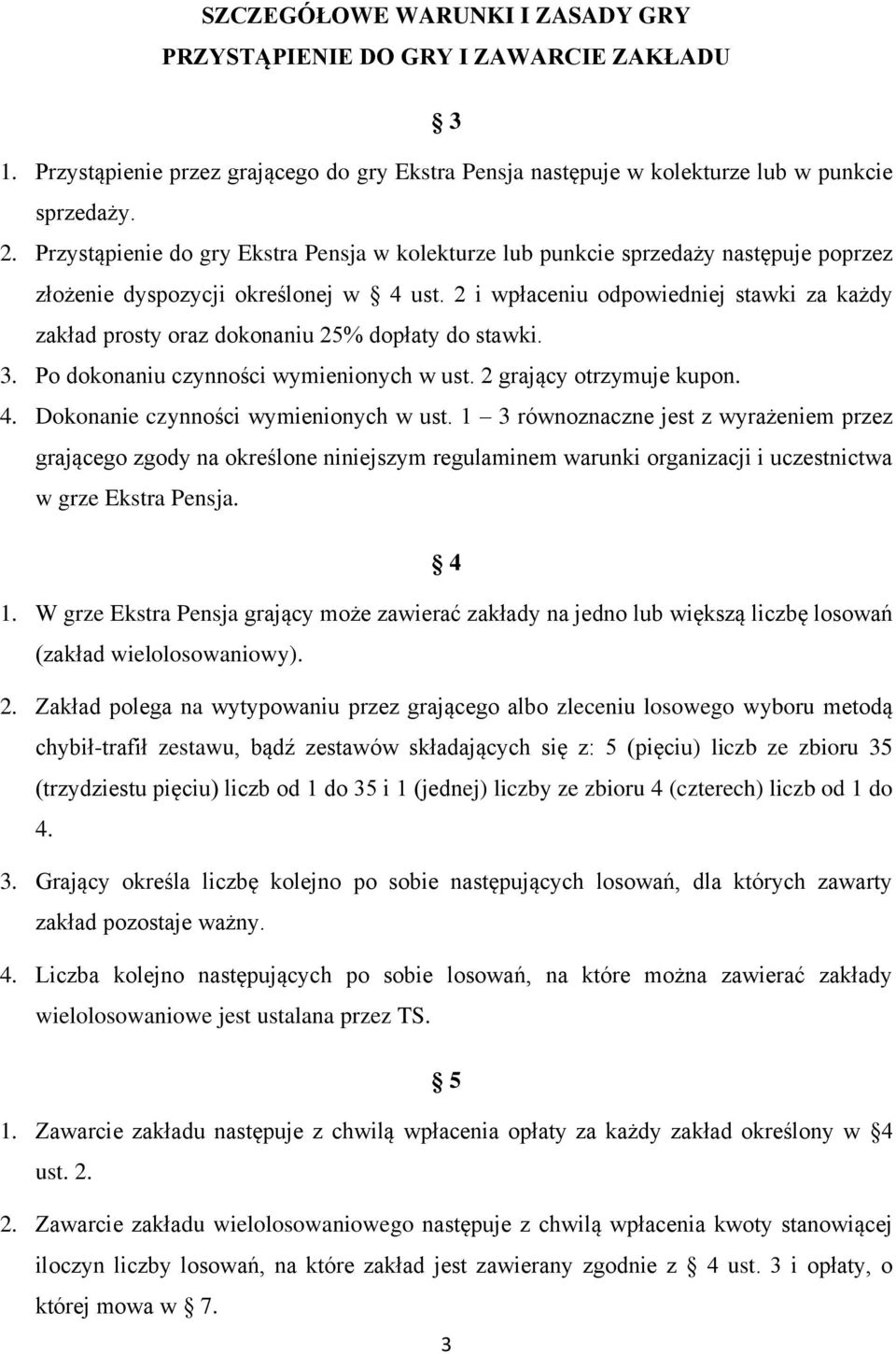 2 i wpłaceniu odpowiedniej stawki za każdy zakład prosty oraz dokonaniu 25% dopłaty do stawki. 3. Po dokonaniu czynności wymienionych w ust. 2 grający otrzymuje kupon. 4.