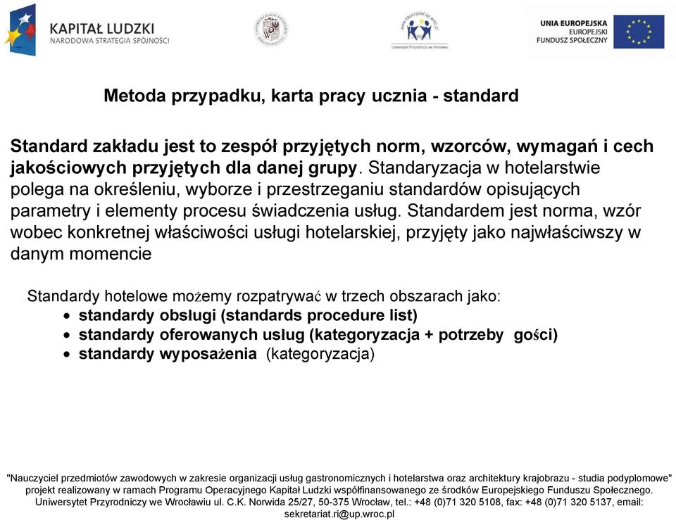 Standardem jest norma, wzór wobec konkretnej właściwości usługi hotelarskiej, przyjęty jako najwłaściwszy w danym momencie Standardy hotelowe możemy