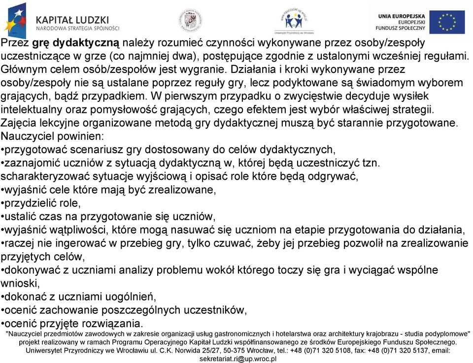 W pierwszym przypadku o zwycięstwie decyduje wysiłek intelektualny oraz pomysłowość grających, czego efektem jest wybór właściwej strategii.