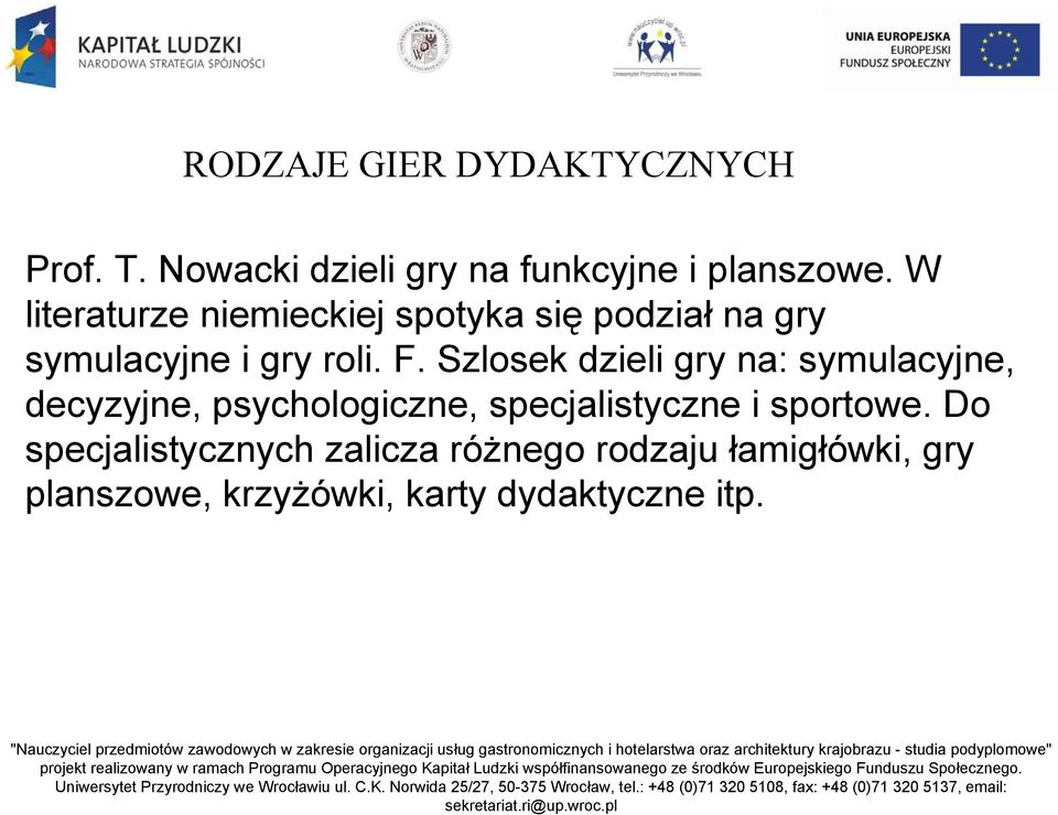 Szlosek dzieli gry na: symulacyjne, decyzyjne, psychologiczne, specjalistyczne i sportowe.