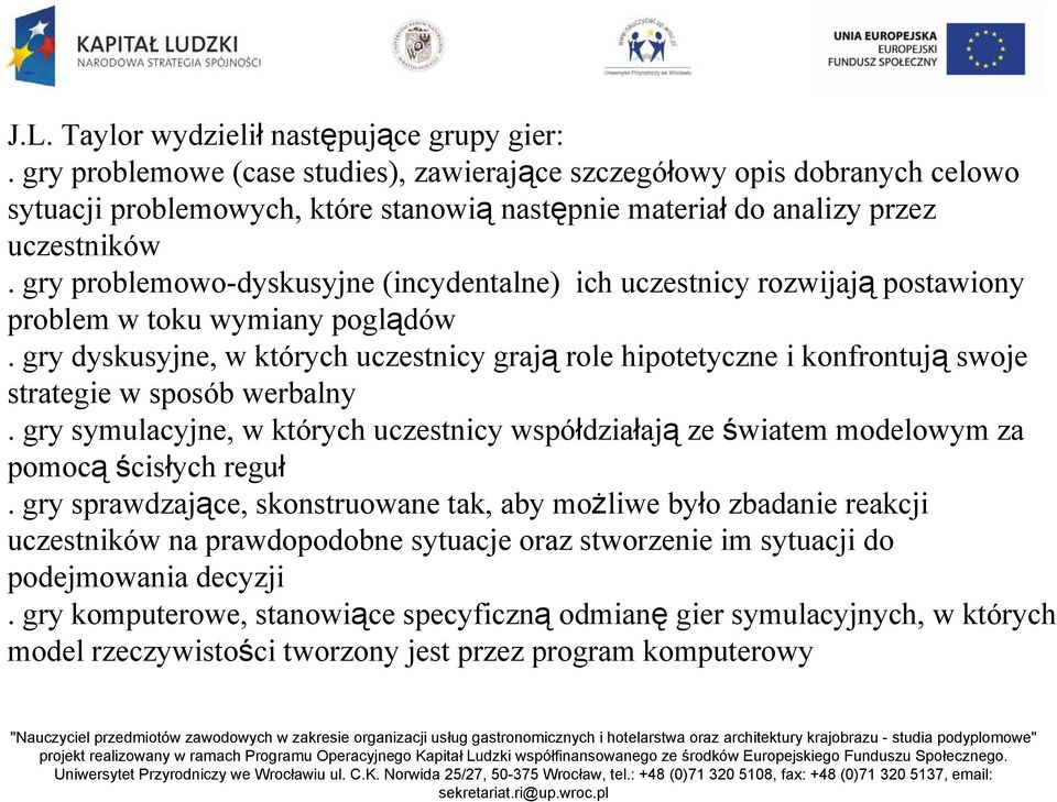 gry problemowo-dyskusyjne (incydentalne) ich uczestnicy rozwijają postawiony problem w toku wymiany poglądów.