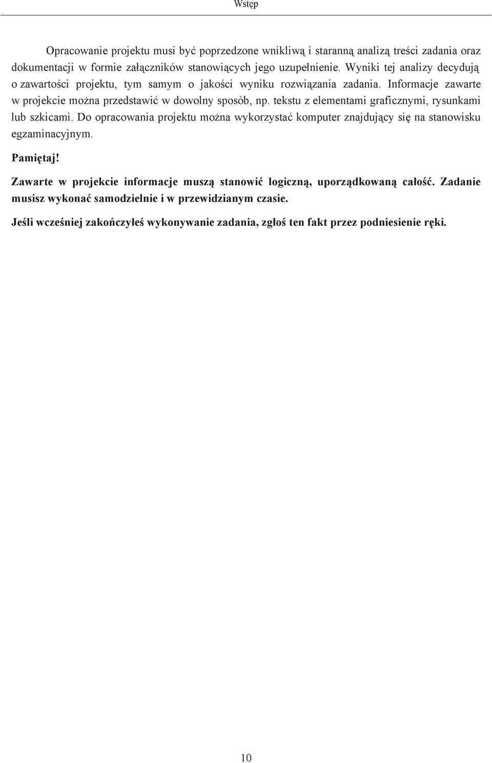 tekstu z elementami graficznymi, rysunkami lub szkicami. Do opracowania projektu mona wykorzysta komputer znajdujcy si na stanowisku egzaminacyjnym. Pamitaj!