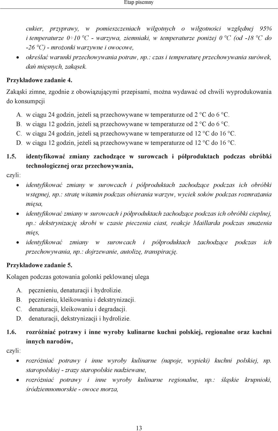 Zakski zimne, zgodnie z obowizujcymi przepisami, mona wydawa od chwili wyprodukowania do konsumpcji A. w cigu 24 godzin, jeeli s przechowywane w temperaturze od 2 C do 6 C. B.