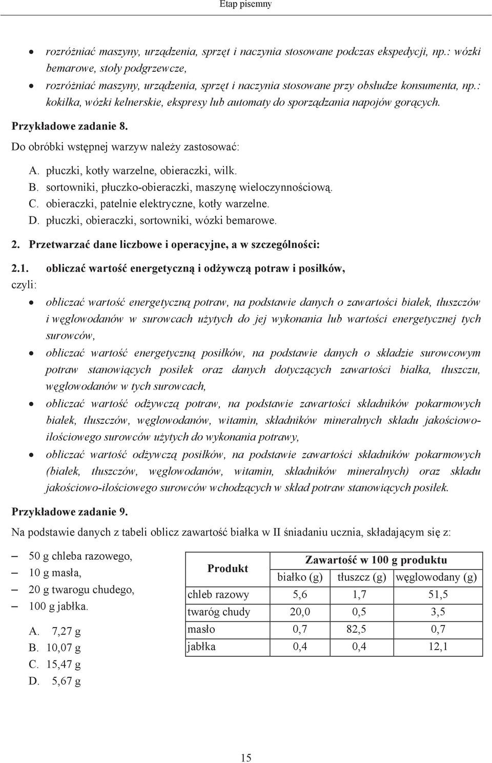 : kokilka, wózki kelnerskie, ekspresy lub automaty do sporzdzania napojów gorcych. Przykadowe zadanie 8. Do obróbki wstpnej warzyw naley zastosowa: A. puczki, koty warzelne, obieraczki, wilk. B.