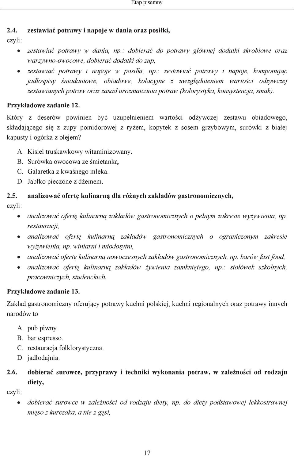 : zestawia potrawy i napoje, komponujc jadospisy niadaniowe, obiadowe, kolacyjne z uwzgldnieniem wartoci odywczej zestawianych potraw oraz zasad urozmaicania potraw (kolorystyka, konsystencja, smak).