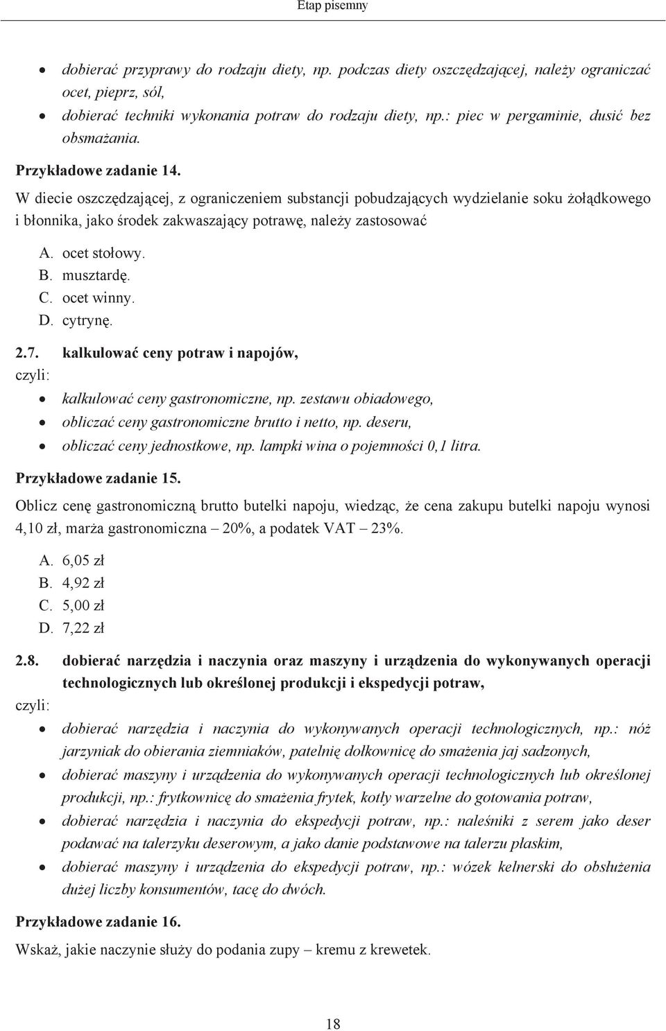 W diecie oszczdzajcej, z ograniczeniem substancji pobudzajcych wydzielanie soku odkowego i bonnika, jako rodek zakwaszajcy potraw, naley zastosowa A. ocet stoowy. B. musztard. C. ocet winny. D.