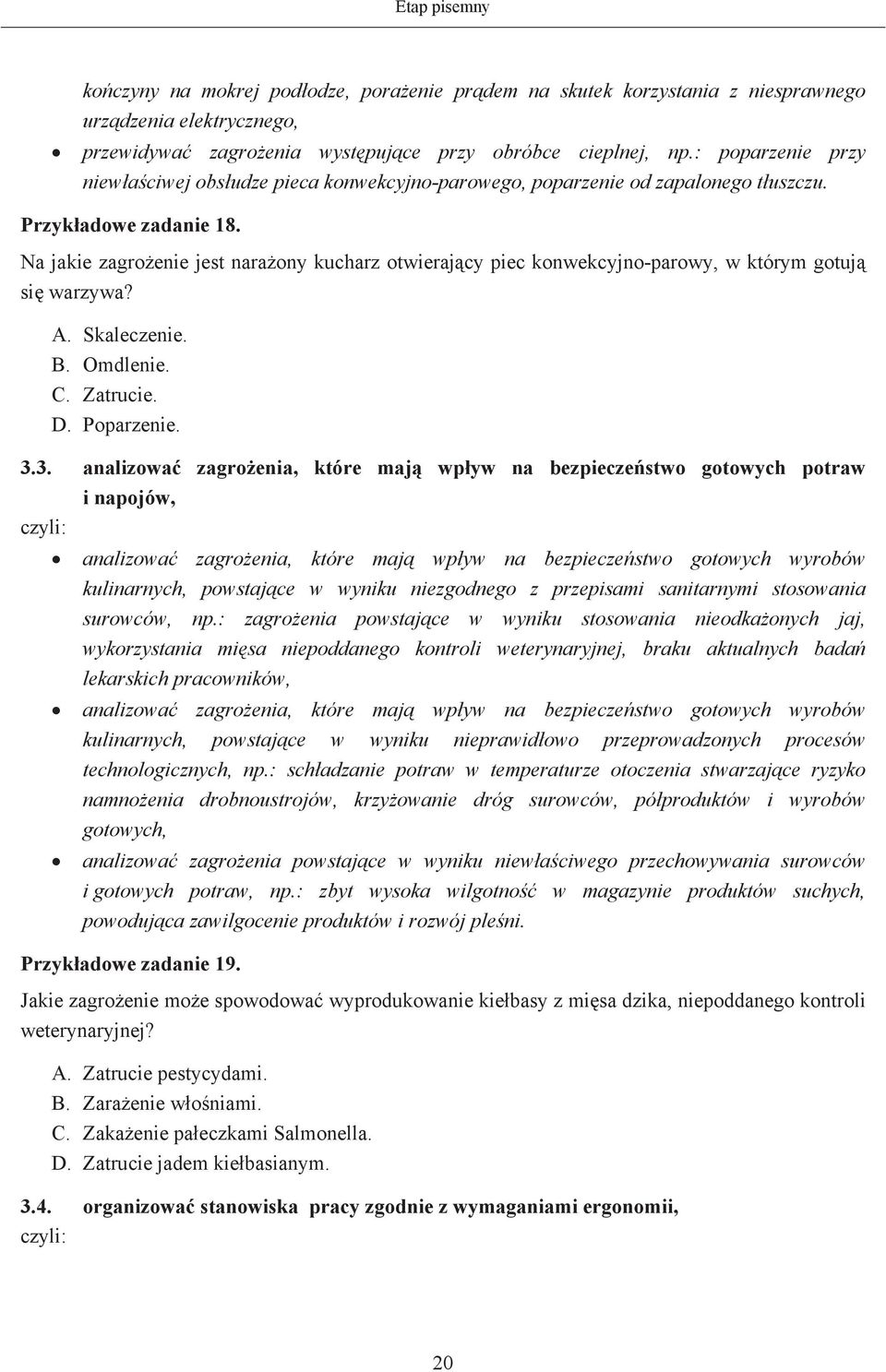 Na jakie zagroenie jest naraony kucharz otwierajcy piec konwekcyjno-parowy, w którym gotuj si warzywa? A. Skaleczenie. B. Omdlenie. C. Zatrucie. D. Poparzenie. 3.