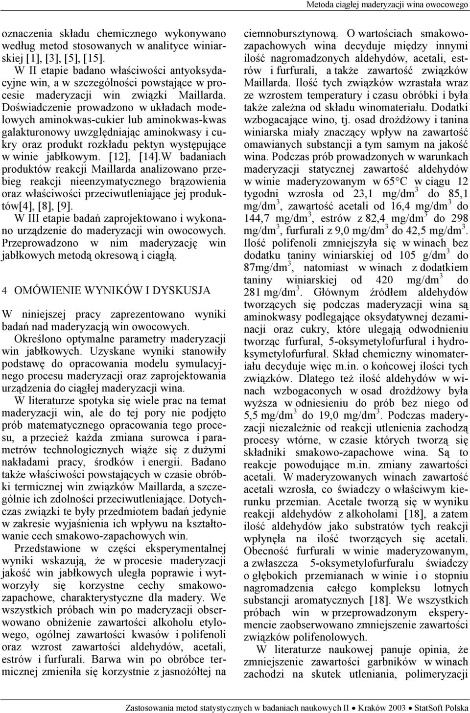 Doświadczeie prowadzoo w układach modelowych amiokwas-cukier lub amiokwas-kwas galakturoowy uwzględiając amiokwasy i cukry oraz produkt rozkładu pekty występujące w wiie jabłkowym. [], [].