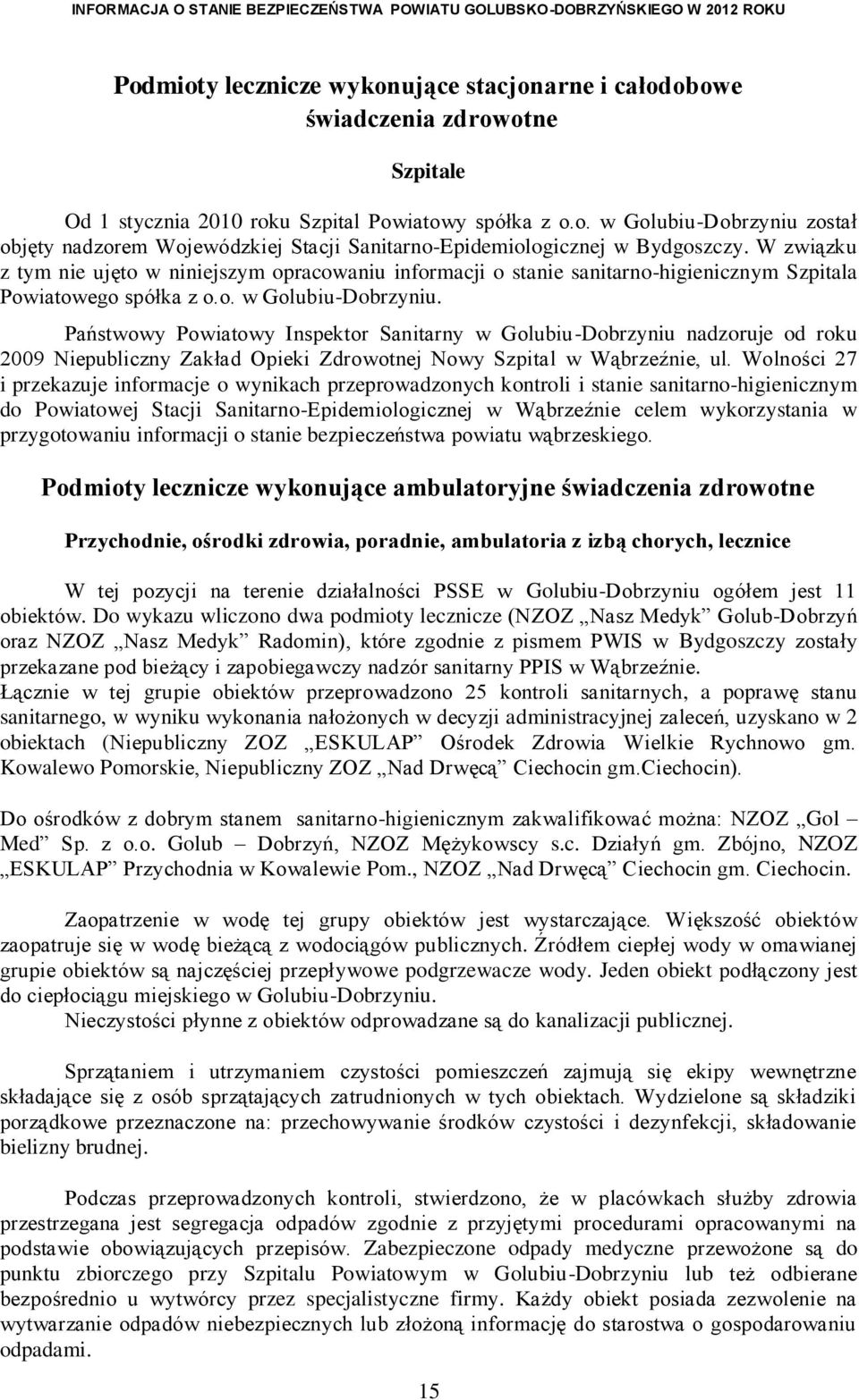 Państwowy Powiatowy Inspektor Sanitarny w Golubiu-Dobrzyniu nadzoruje od roku 2009 Niepubliczny Zakład Opieki Zdrowotnej Nowy Szpital w Wąbrzeźnie, ul.