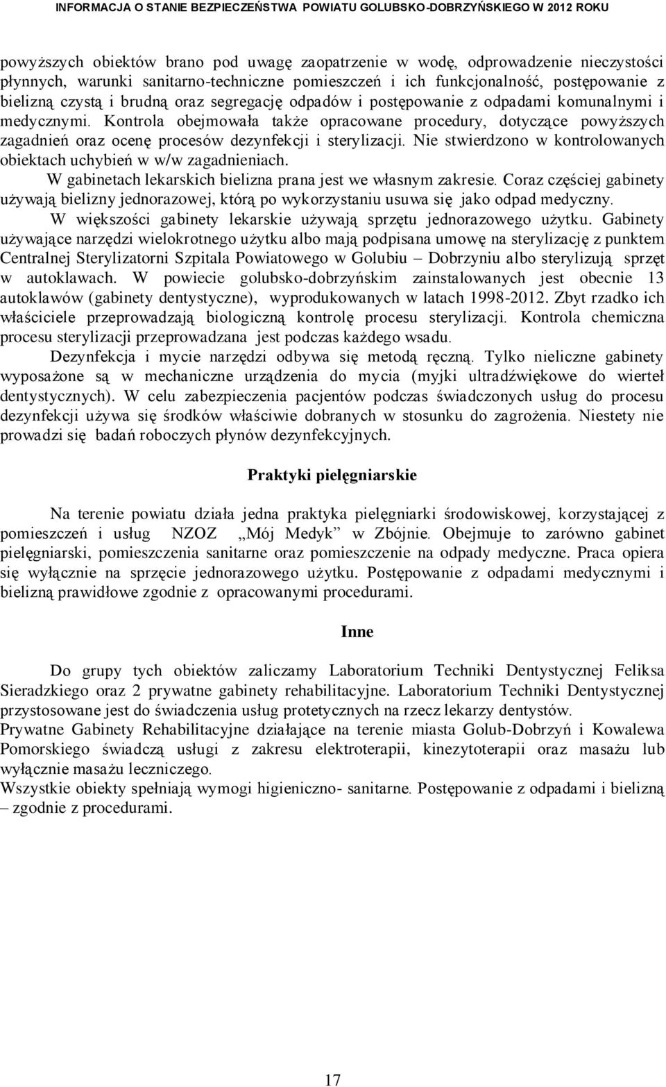 Kontrola obejmowała także opracowane procedury, dotyczące powyższych zagadnień oraz ocenę procesów dezynfekcji i sterylizacji. Nie stwierdzono w kontrolowanych obiektach uchybień w w/w zagadnieniach.