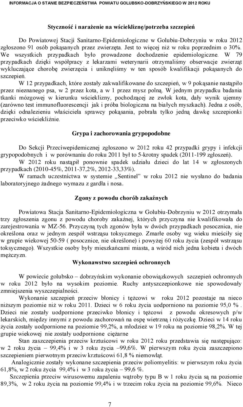 W 79 przypadkach dzięki współpracy z lekarzami weterynarii otrzymaliśmy obserwacje zwierząt wykluczające chorobę zwierzęcia i uniknęliśmy w ten sposób kwalifikacji pokąsanych do szczepień.