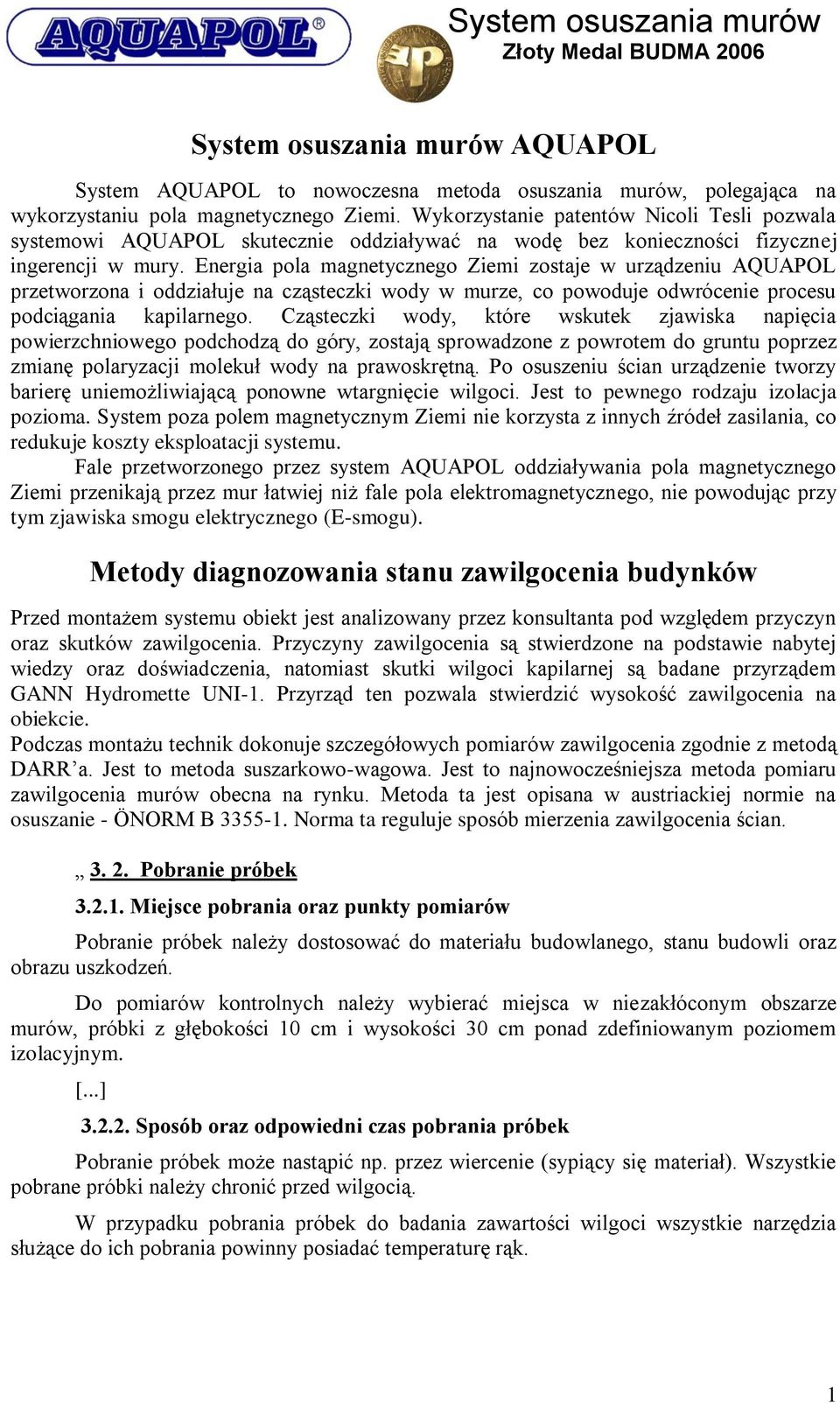 Energia pola magnetycznego Ziemi zostaje w urządzeniu AQUAPOL przetworzona i oddziałuje na cząsteczki wody w murze, co powoduje odwrócenie procesu podciągania kapilarnego.