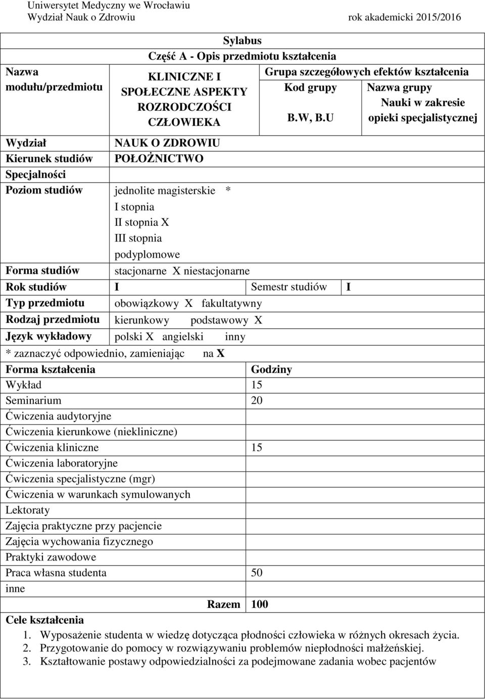 U opieki specjalistycznej Wydział NAUK O ZDROWIU Kierunek studiów POŁOŻNICTWO Specjalności Poziom studiów jednolite magisterskie * I stopnia II stopnia X III stopnia podyplomowe Forma studiów
