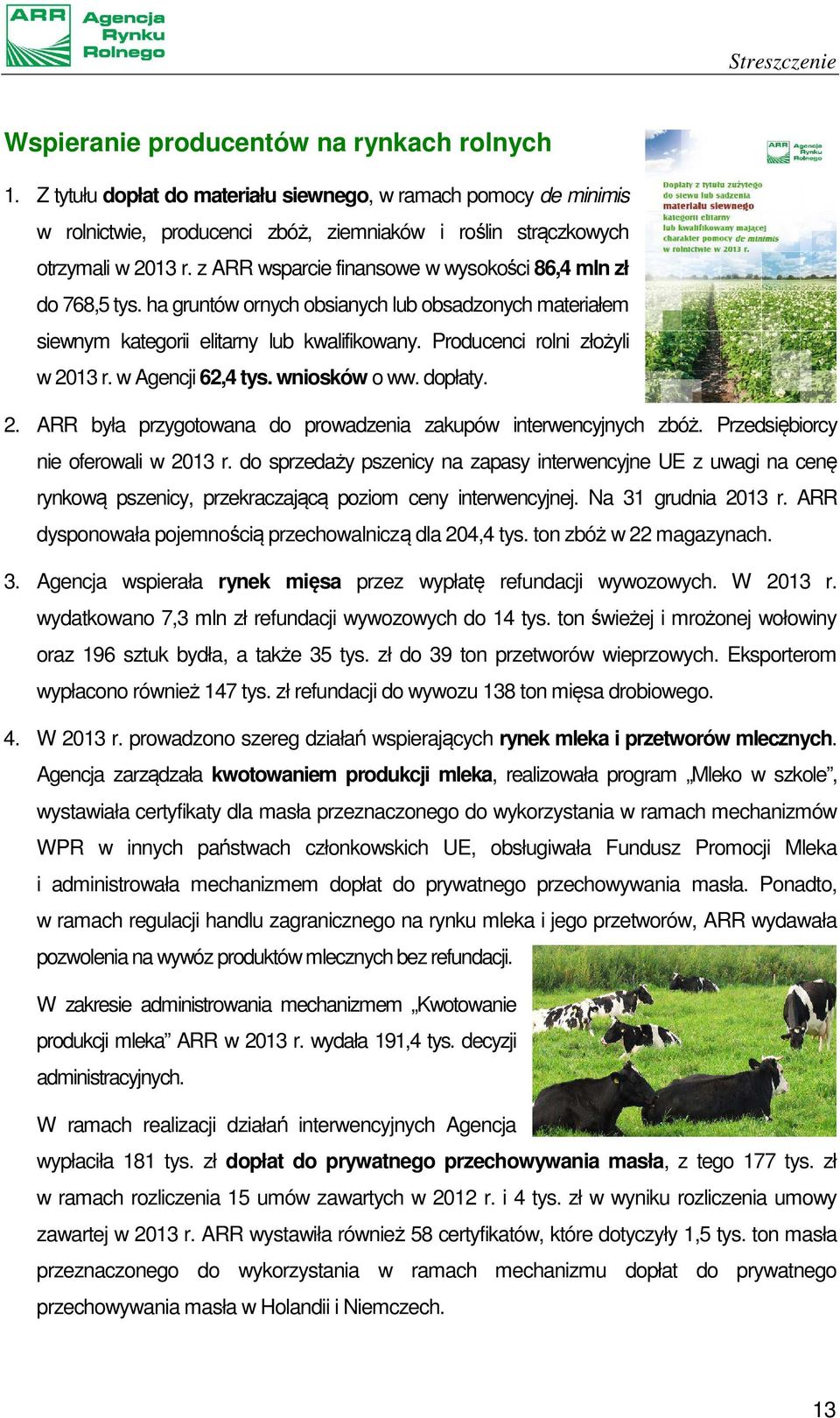 z ARR wsparcie finansowe w wysokości 86,4 mln zł do 768,5 tys. ha gruntów ornych obsianych lub obsadzonych materiałem siewnym kategorii elitarny lub kwalifikowany. Producenci rolni złożyli w 2013 r.