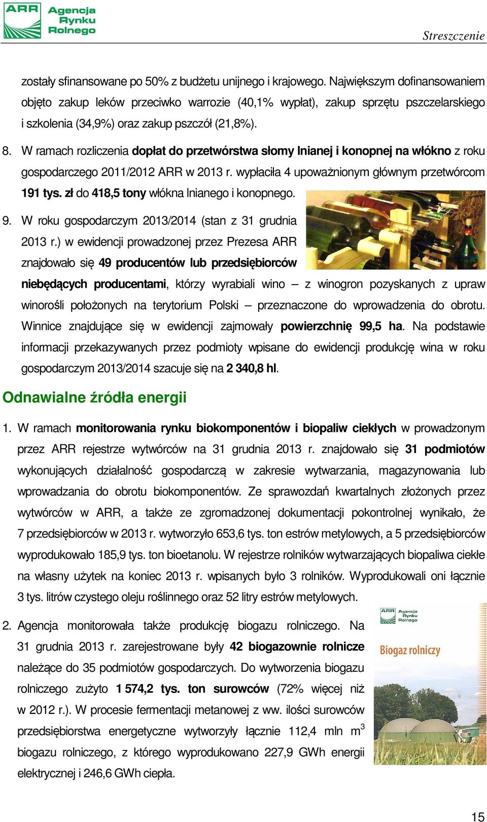 W ramach rozliczenia dopłat do przetwórstwa słomy lnianej i konopnej na włókno z roku gospodarczego 2011/2012 ARR w 2013 r. wypłaciła 4 upoważnionym głównym przetwórcom 191 tys.