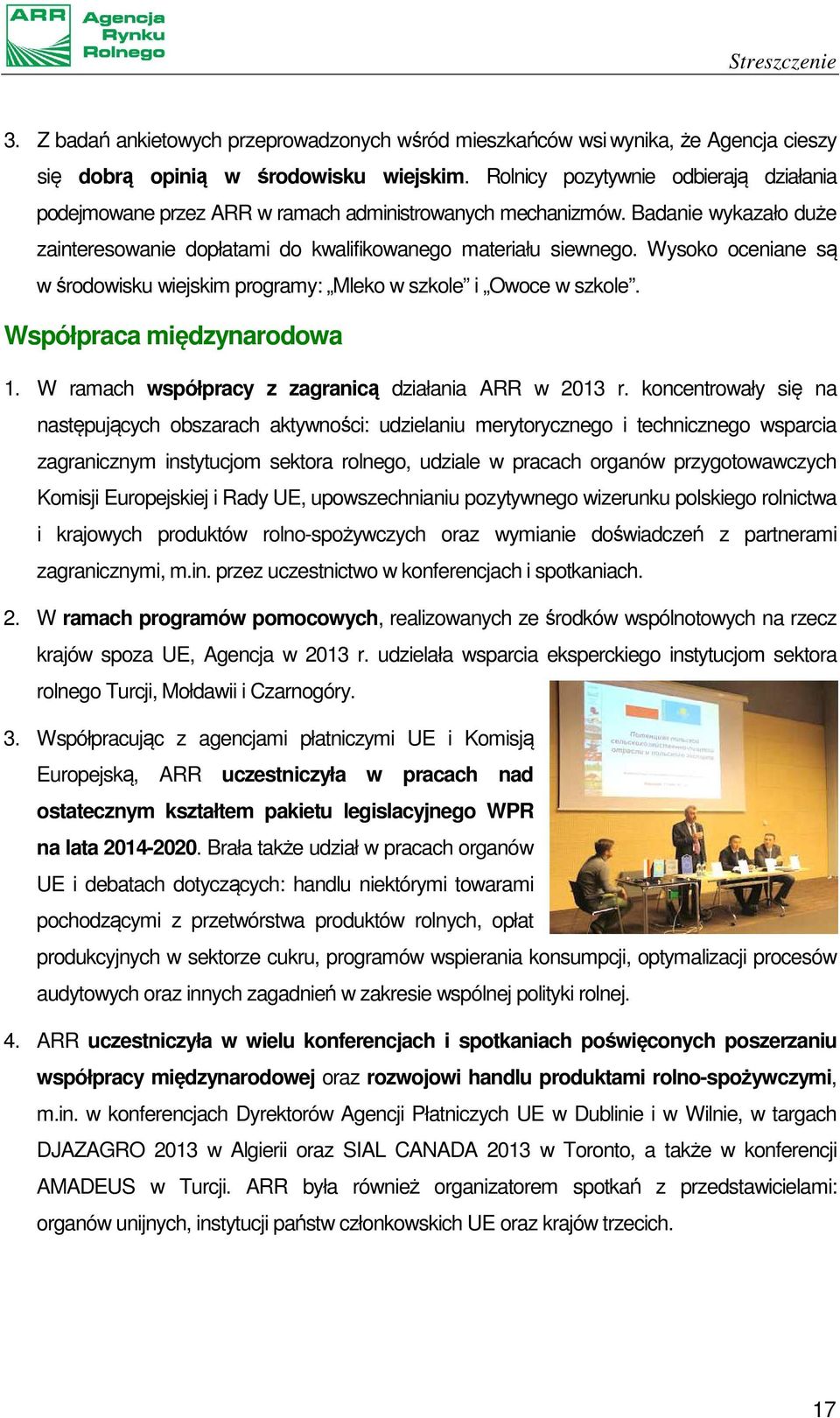Wysoko oceniane są w środowisku wiejskim programy: Mleko w szkole i Owoce w szkole. Współpraca międzynarodowa 1. W ramach współpracy z zagranicą działania ARR w 2013 r.