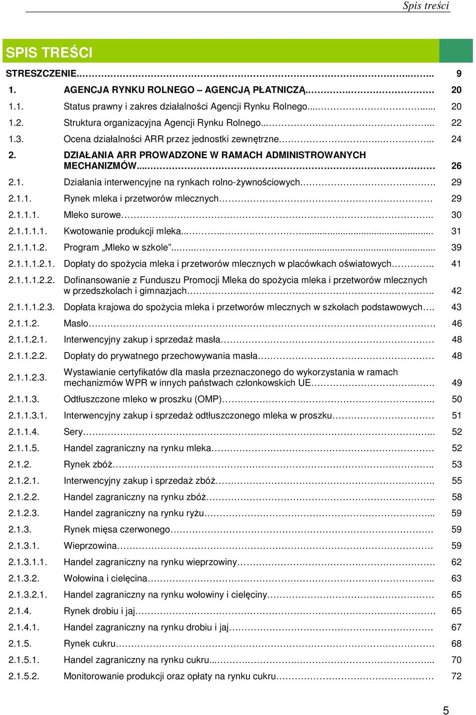 . 29 2.1.1. Rynek mleka i przetworów mlecznych 29 2.1.1.1. Mleko surowe.. 30 2.1.1.1.1. Kwotowanie produkcji mleka.......... 31 2.1.1.1.2. Program Mleko w szkole.......... 39 2.1.1.1.2.1. Dopłaty do spożycia mleka i przetworów mlecznych w placówkach oświatowych.