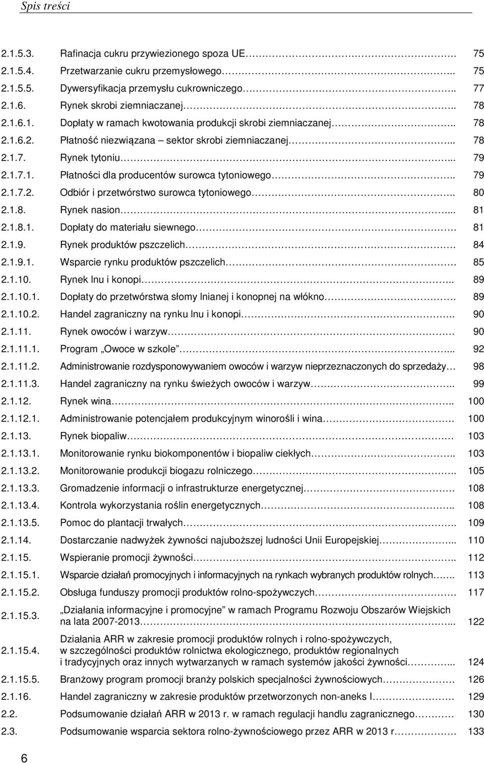 . 79 2.1.7.2. Odbiór i przetwórstwo surowca tytoniowego.. 80 2.1.8. Rynek nasion... 81 2.1.8.1. Dopłaty do materiału siewnego. 81 2.1.9. Rynek produktów pszczelich. 84 2.1.9.1. Wsparcie rynku produktów pszczelich.