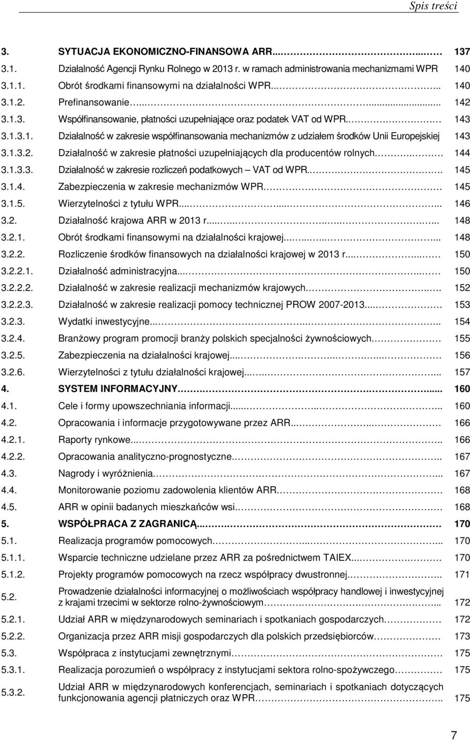 1.3.2. Działalność w zakresie płatności uzupełniających dla producentów rolnych.... 144 3.1.3.3. Działalność w zakresie rozliczeń podatkowych VAT od WPR.. 145 3.1.4. Zabezpieczenia w zakresie mechanizmów WPR.