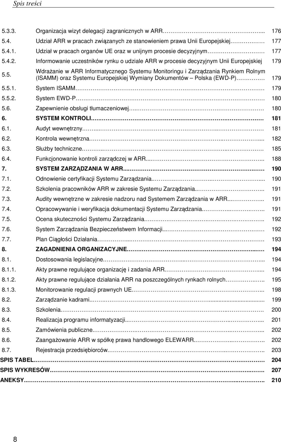 5. Wdrażanie w ARR Informatycznego Systemu Monitoringu i Zarządzania Rynkiem Rolnym (ISAMM) oraz Systemu Europejskiej Wymiany Dokumentów Polska (EWD-P) 179 5.5.1. System ISAMM 179 5.5.2.