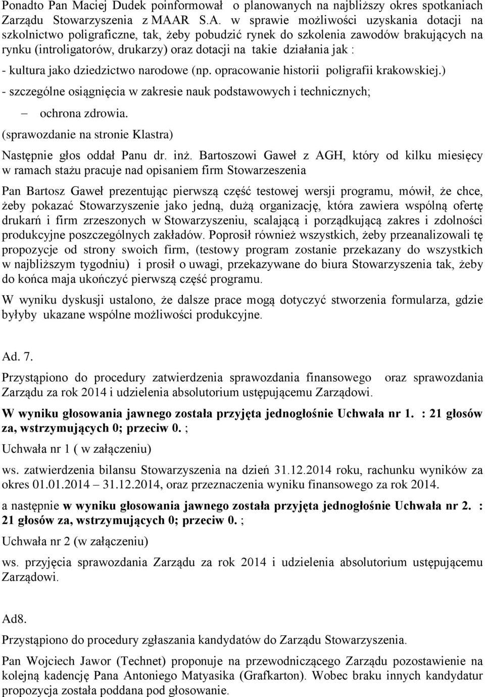 w sprawie możliwości uzyskania dotacji na szkolnictwo poligraficzne, tak, żeby pobudzić rynek do szkolenia zawodów brakujących na rynku (introligatorów, drukarzy) oraz dotacji na takie działania jak