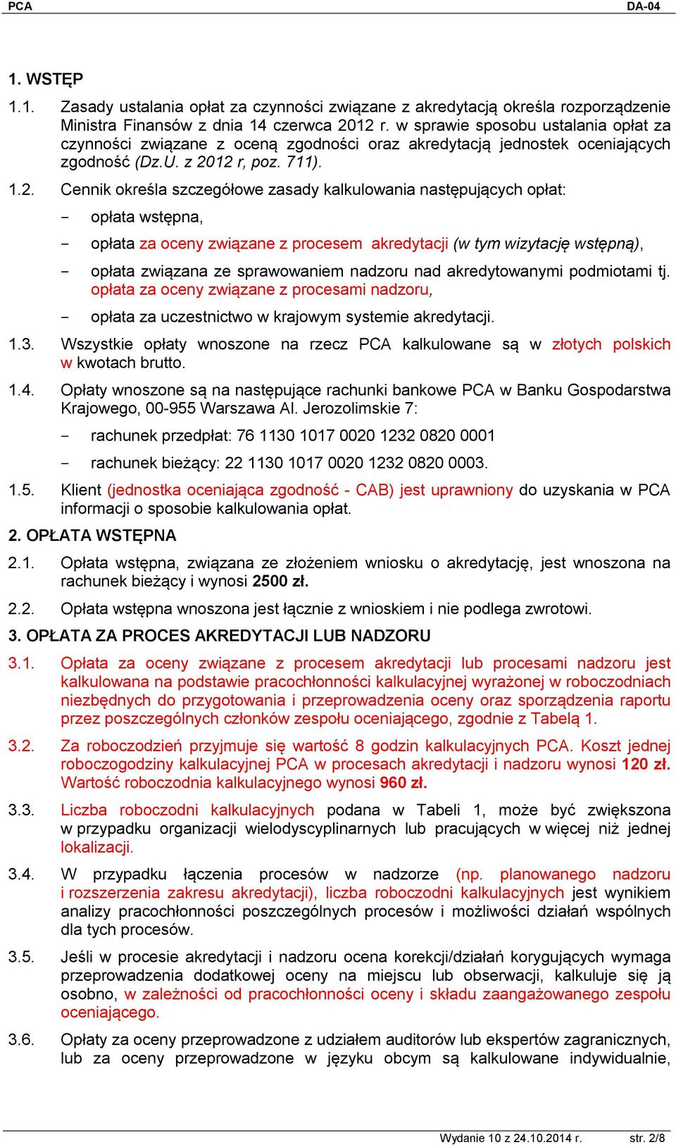 12 r, poz. 711). 1.2. Cennik określa szczegółowe zasady kalkulowania następujących opłat: - opłata wstępna, - opłata za oceny związane z procesem akredytacji (w tym wizytację wstępną), - opłata