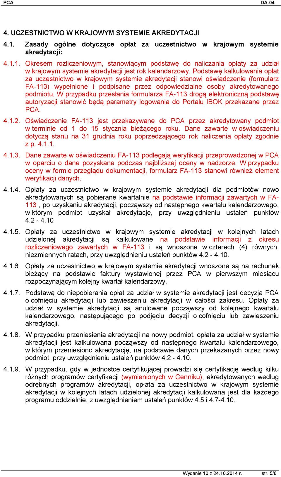 W przypadku przesłania formularza FA-113 drogą elektroniczną podstawę autoryzacji stanowić będą parametry logowania do Portalu IBOK przekazane przez PCA. 4.1.2.