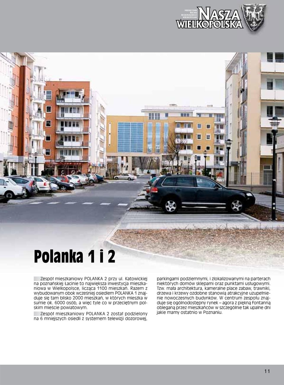 Razem z wybudowanym obok wcześniej osiedlem POLANKA 1 znajduje się tam blisko 2000 mieszkań, w których mieszka w sumie ok. 6000 osób, a więc tyle co w przeciętnym polskim mieście powiatowym.