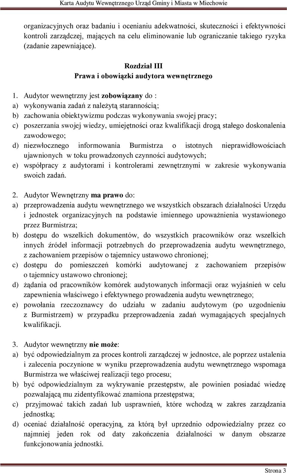 Audytor wewnętrzny jest zobowiązany do : a) wykonywania zadań z należytą starannością; b) zachowania obiektywizmu podczas wykonywania swojej pracy; c) poszerzania swojej wiedzy, umiejętności oraz