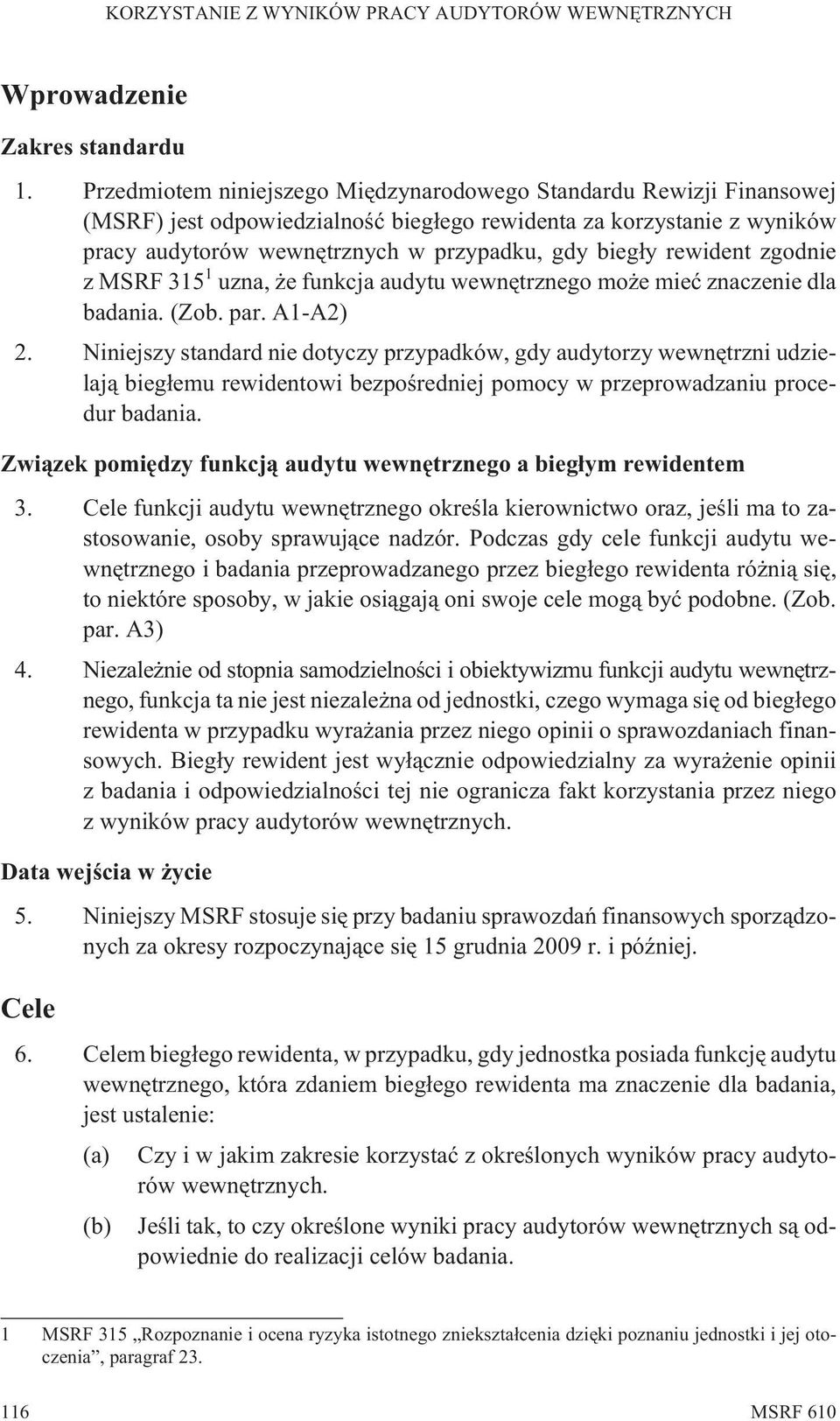 rewident zgodnie z MSRF 315 1 uzna, e funkcja audytu wewnêtrznego mo e mieæ znaczenie dla badania. (Zob. par. A1-A2) 2.