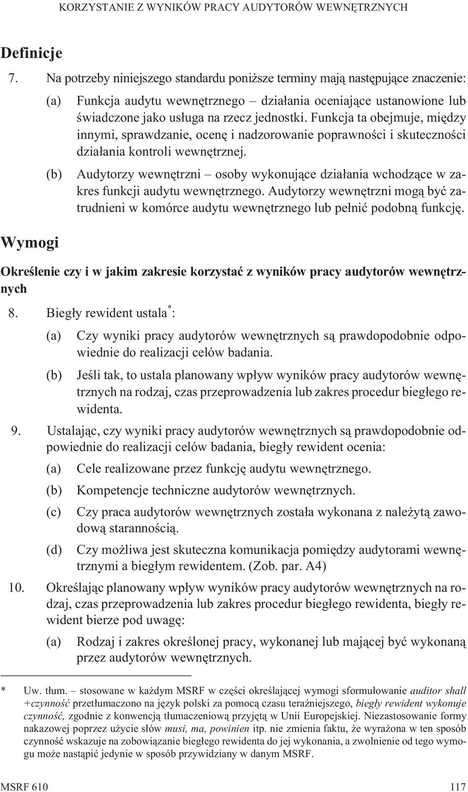 Funkcja ta obejmuje, miêdzy innymi, sprawdzanie, ocenê i nadzorowanie poprawnoœci i skutecznoœci dzia³ania kontroli wewnêtrznej.